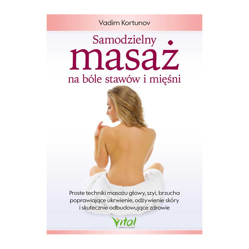 Samodzielny masaż na bóle stawów i mięśni Vadim Kortunov Samodzielny masaż na bóle stawów i mięśni Vadim Kortunov